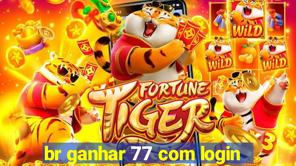 br ganhar 77 com login